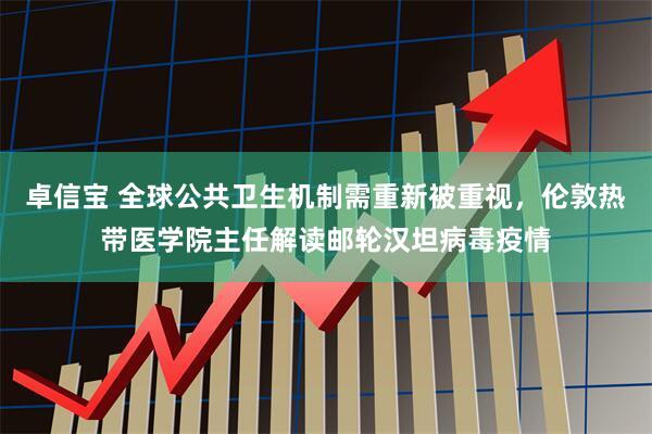 卓信宝 全球公共卫生机制需重新被重视，伦敦热带医学院主任解读邮轮汉坦病毒疫情