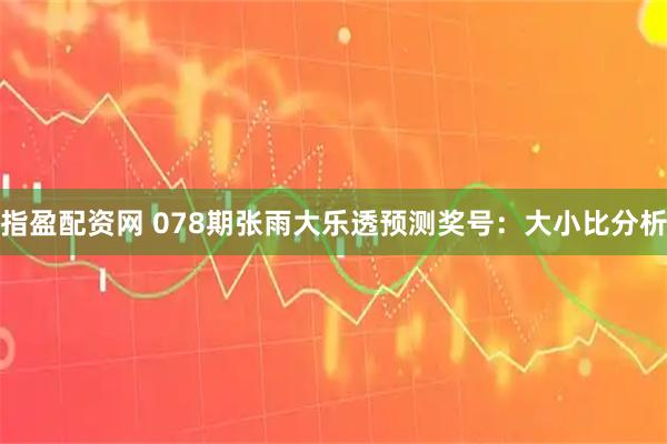 指盈配资网 078期张雨大乐透预测奖号：大小比分析