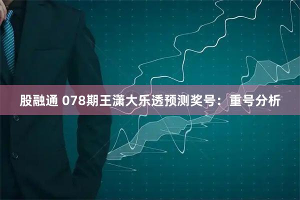 股融通 078期王潇大乐透预测奖号：重号分析