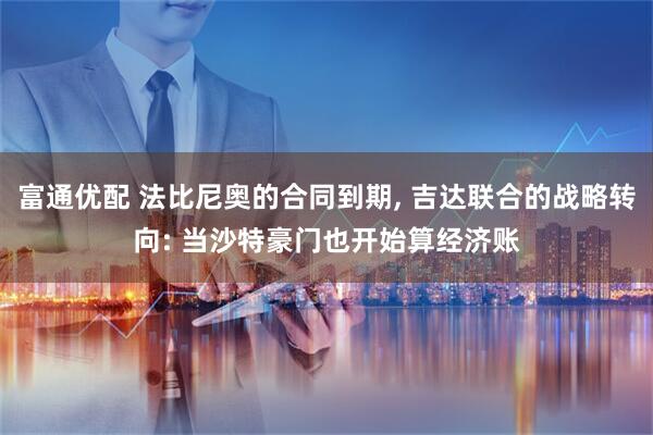 富通优配 法比尼奥的合同到期, 吉达联合的战略转向: 当沙特豪门也开始算经济账